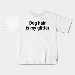 Dog hair is my glitter Black Kids T-Shirt